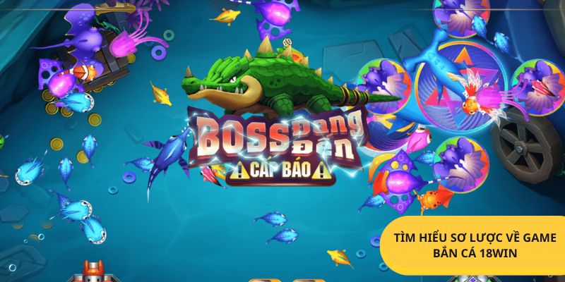 Đôi nét về tựa game săn Boss 18win