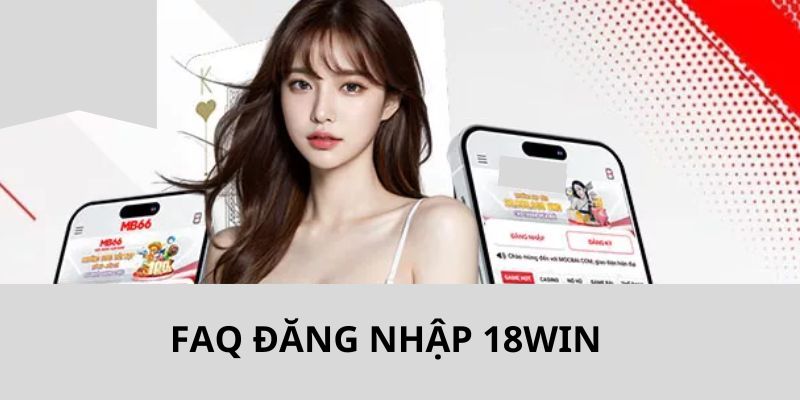 Hệ thống trả lời khúc mắc từ các hội viên khi đăng nhập 18WIN