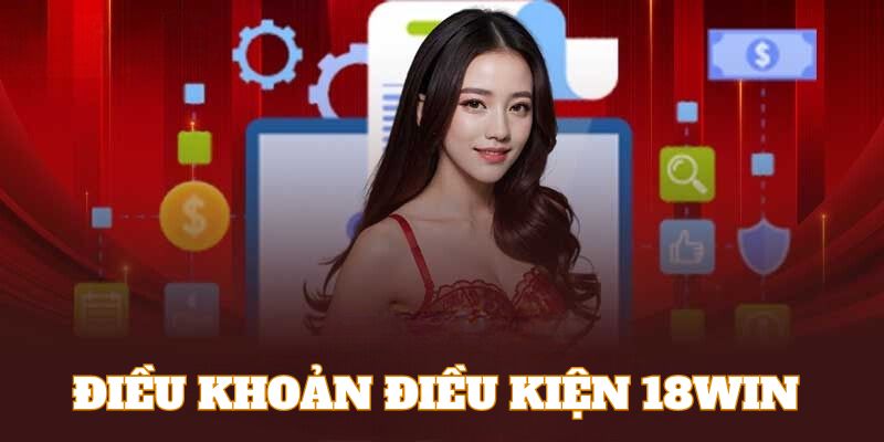 Giới thiệu đôi nét về chính sách điều khoản và điều kiện tại 18Win 