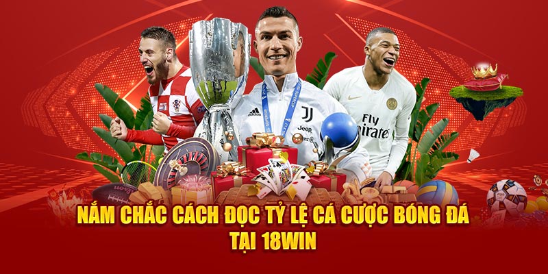 Nắm chắc cách đọc tỷ lệ cá cược bóng đá tại 18Win