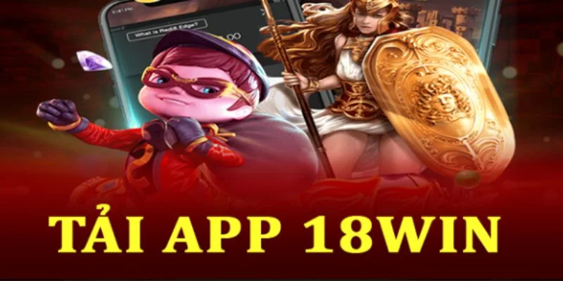 Nhanh tay tải app 18Win về điện thoại