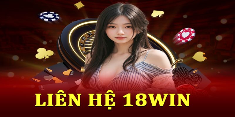 Tổng hợp các hình thức liên hệ 18Win nhanh nhất