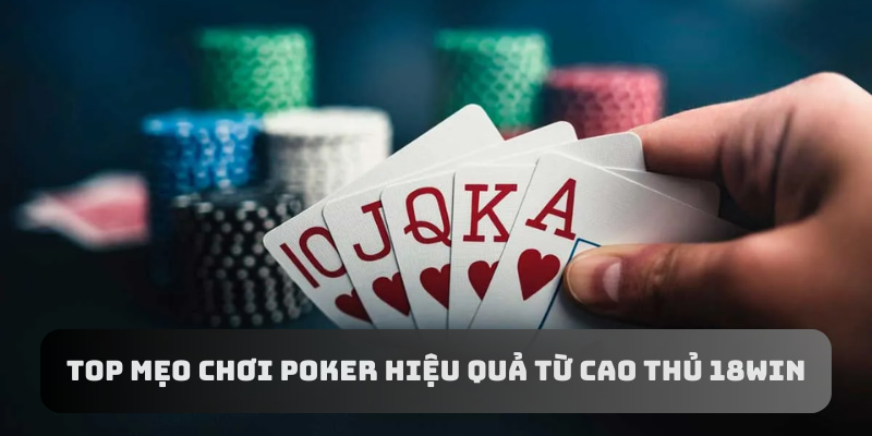 Top mẹo chơi Poker hiệu quả từ cao thủ 18Win